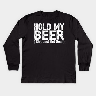 Hold My Beer Shit Just Got Real Funny Drinking Humor Saying Kids Long Sleeve T-Shirt